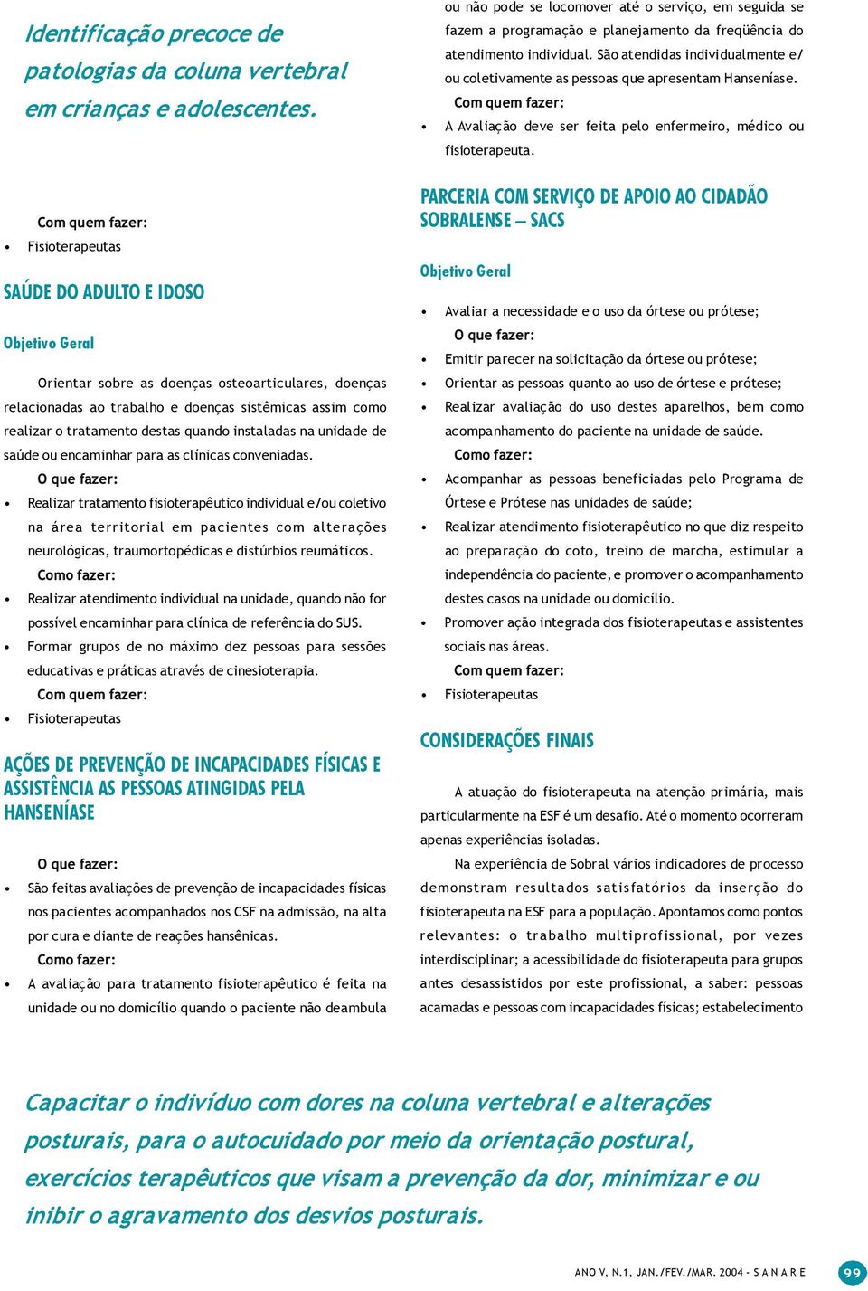 unidade de saúde ou encaminhar para as clínicas conveniadas.