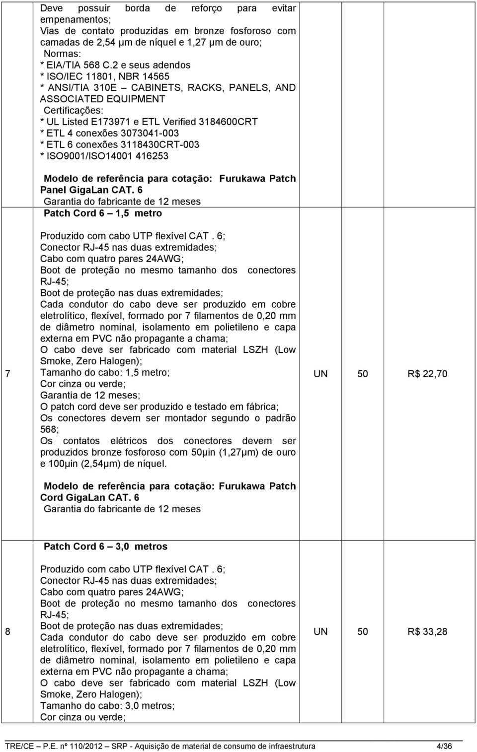 * ETL 6 conexões 3118430CRT-003 * ISO9001/ISO14001 416253 Modelo de referência para cotação: Furukawa Patch Panel GigaLan CAT. 6 Patch Cord 6 1,5 metro Produzido com cabo UTP flexível CAT.