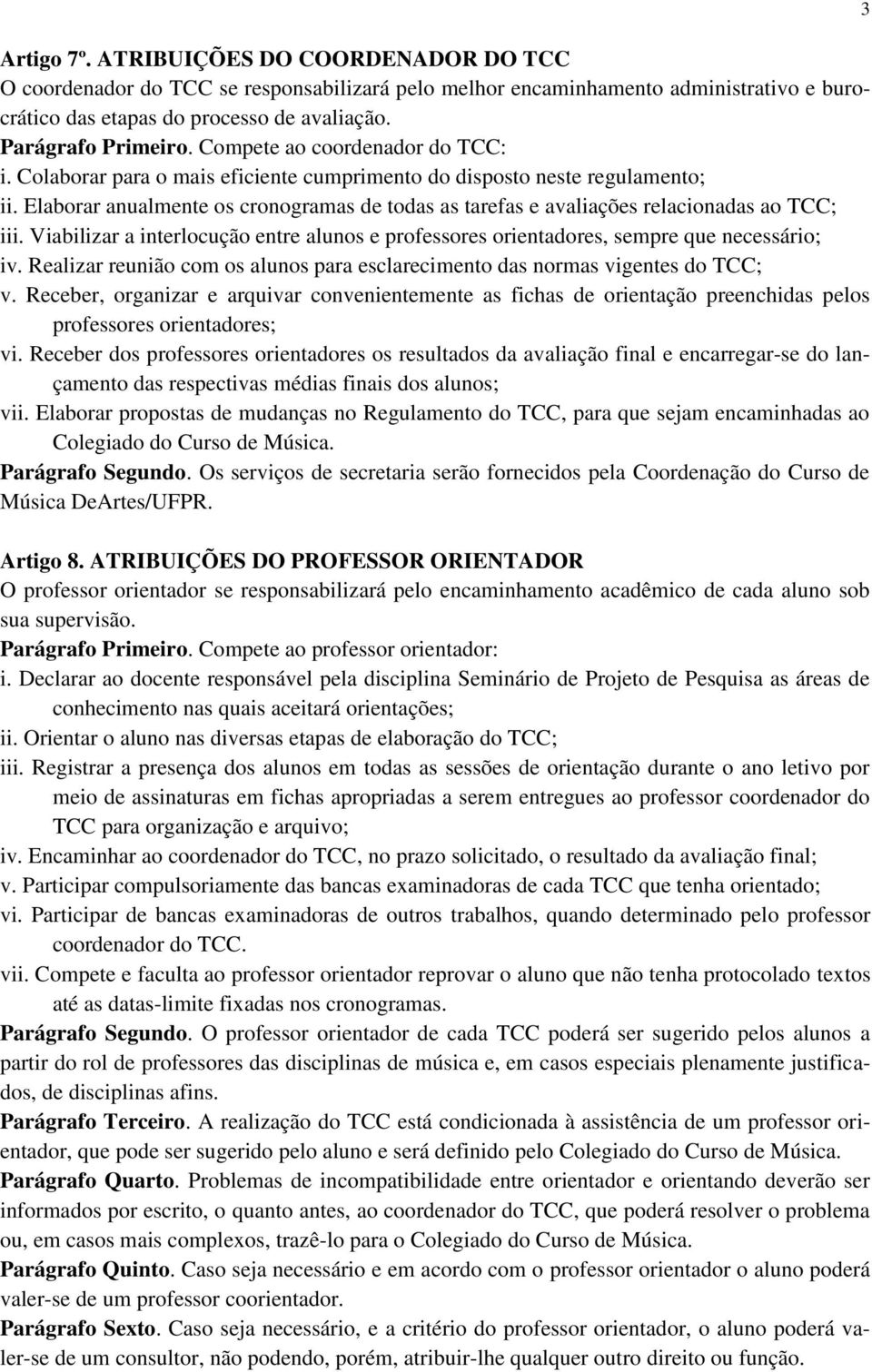 Elaborar anualmente os cronogramas de todas as tarefas e avaliações relacionadas ao TCC; iii. Viabilizar a interlocução entre alunos e professores orientadores, sempre que necessário; iv.