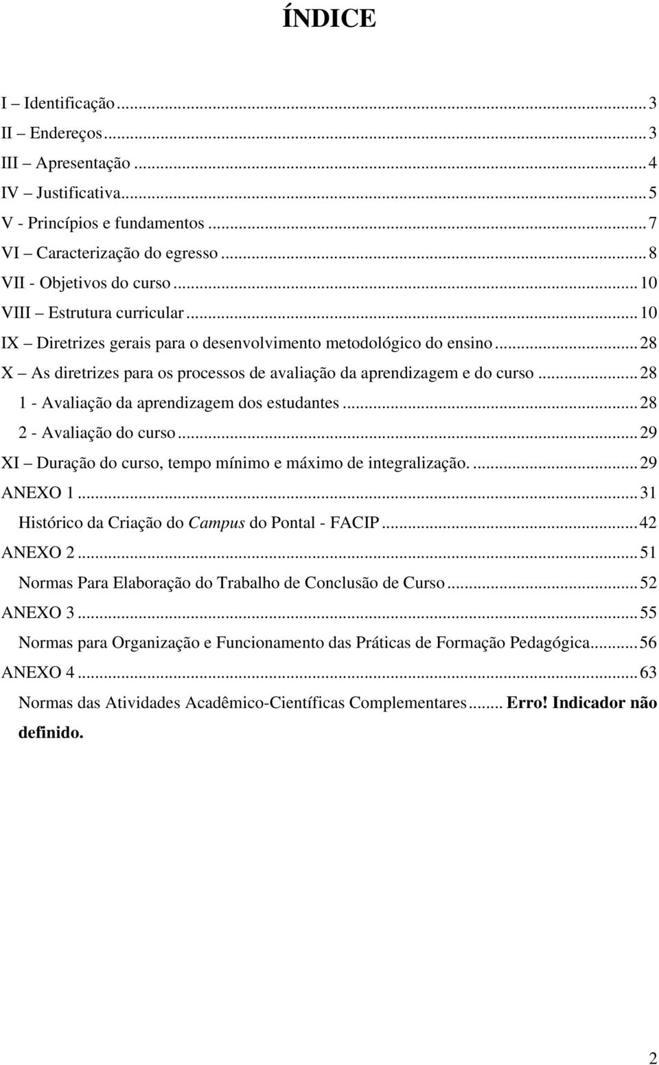 .. 28 1 - Avaliação da aprendizagem dos estudantes... 28 2 - Avaliação do curso... 29 XI Duração do curso, tempo mínimo e máximo de integralização.... 29 ANEXO 1.