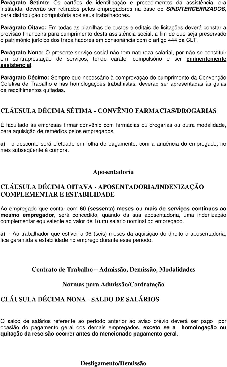 Parágrafo Oitavo: Em todas as planilhas de custos e editais de licitações deverá constar a provisão financeira para cumprimento desta assistência social, a fim de que seja preservado o patrimônio