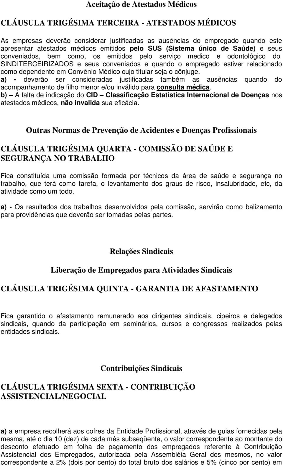 dependente em Convênio Médico cujo titular seja o cônjuge. a) - deverão ser consideradas justificadas também as ausências quando do acompanhamento de filho menor e/ou inválido para consulta médica.