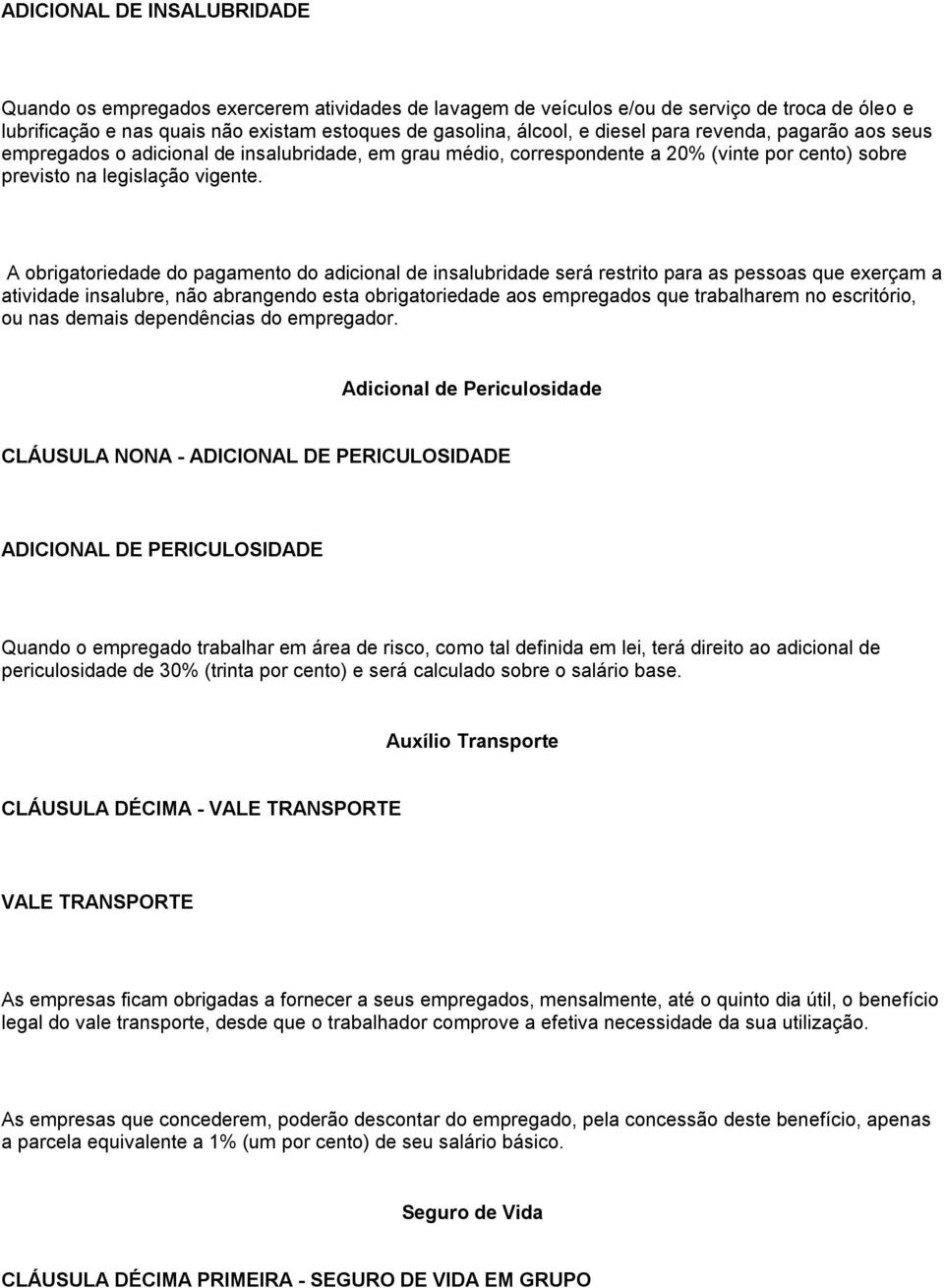 A obrigatoriedade do pagamento do adicional de insalubridade será restrito para as pessoas que exerçam a atividade insalubre, não abrangendo esta obrigatoriedade aos empregados que trabalharem no