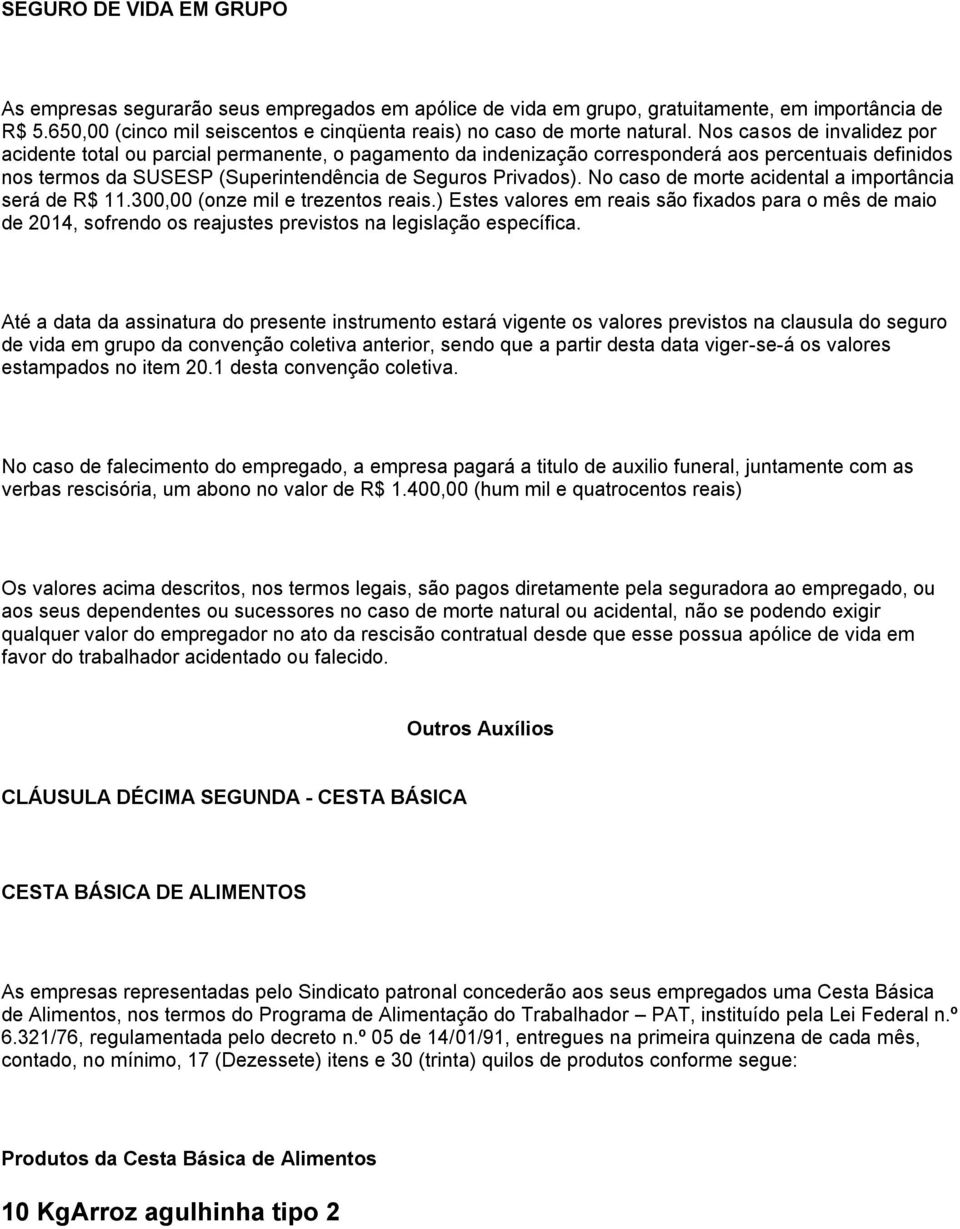 Nos casos de invalidez por acidente total ou parcial permanente, o pagamento da indenização corresponderá aos percentuais definidos nos termos da SUSESP (Superintendência de Seguros Privados).