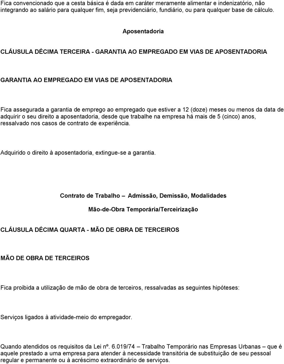 Aposentadoria CLÁUSULA DÉCIMA TERCEIRA - GARANTIA AO EMPREGADO EM VIAS DE APOSENTADORIA GARANTIA AO EMPREGADO EM VIAS DE APOSENTADORIA Fica assegurada a garantia de emprego ao empregado que estiver a