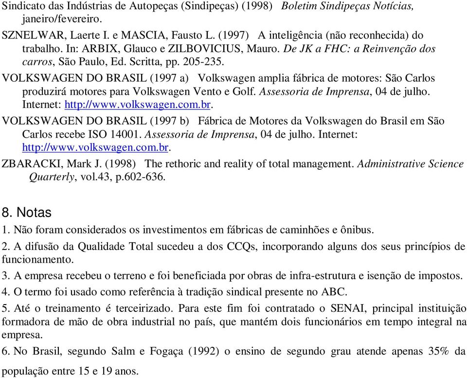 VOLKSWAGEN DO BRASIL (1997 a) Volkswagen amplia fábrica de motores: São Carlos produzirá motores para Volkswagen Vento e Golf. Assessoria de Imprensa, 04 de julho. Internet: http://www.volkswagen.com.