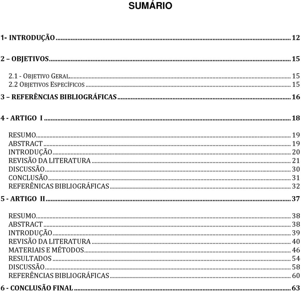 ..21 DISCUSSÃO...30 CONCLUSÃO...31 REFERÊNICAS BIBLIOGRÁFICAS...32 5 - ARTIGO II...37 RESUMO...38 ABSTRACT...38 INTRODUÇÃO.