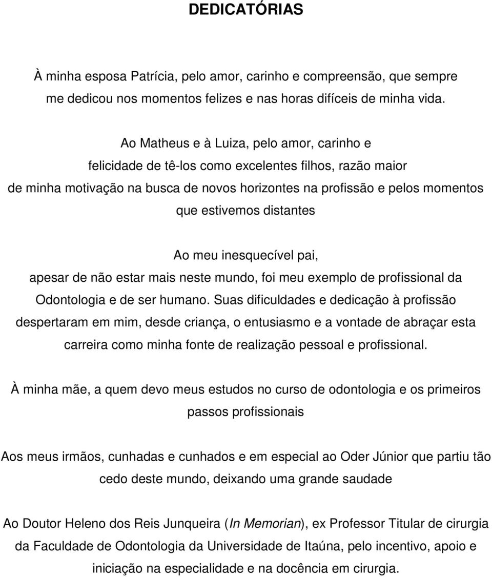 distantes Ao meu inesquecível pai, apesar de não estar mais neste mundo, foi meu exemplo de profissional da Odontologia e de ser humano.