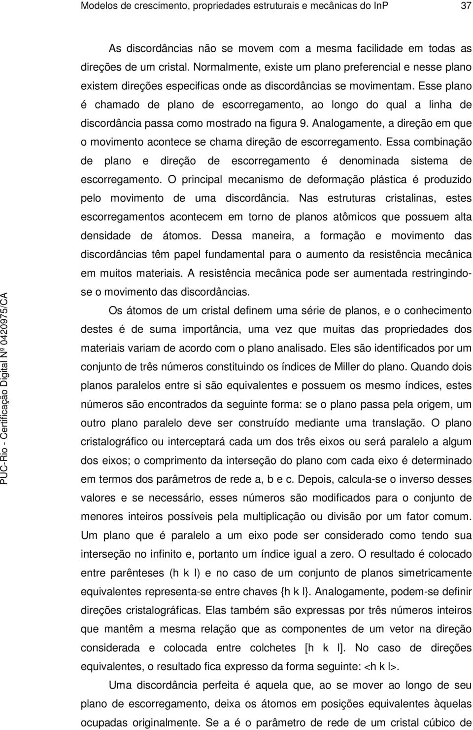 Esse plano é chamado de plano de escorregamento, ao longo do qual a linha de discordância passa como mostrado na figura 9.