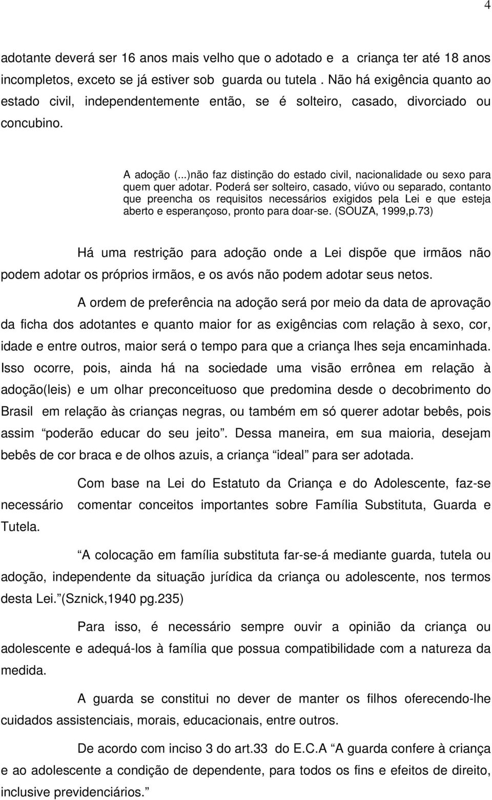 ..)não faz distinção do estado civil, nacionalidade ou sexo para quem quer adotar.