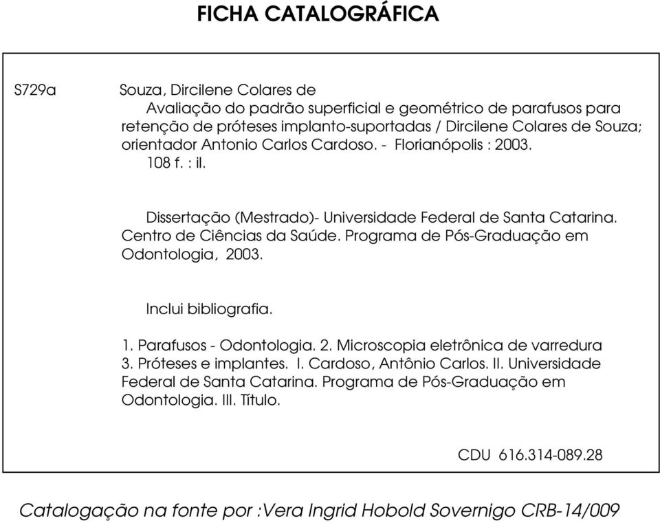 Programa de Pós-Graduação em Odontologia, 2003. Inclui bibliografia. 1. Parafusos - Odontologia. 2. Microscopia eletrônica de varredura 3. Próteses e implantes. I. Cardoso, Antônio Carlos.