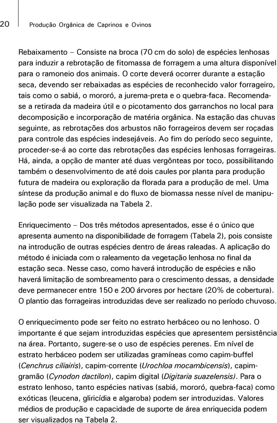 Recomendase a retirada da madeira útil e o picotamento dos garranchos no local para decomposição e incorporação de matéria orgânica.