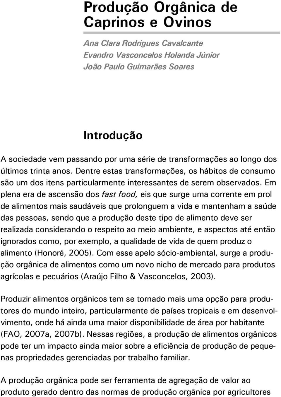 Em plena era de ascensão dos fast food, eis que surge uma corrente em prol de alimentos mais saudáveis que prolonguem a vida e mantenham a saúde das pessoas, sendo que a produção deste tipo de