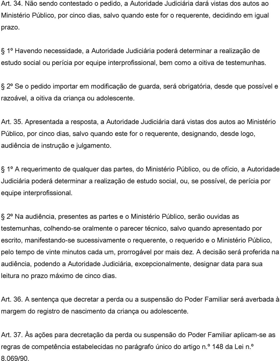 2º Se o pedido importar em modificação de guarda, será obrigatória, desde que possível e razoável, a oitiva da criança ou adolescente. Art. 35.