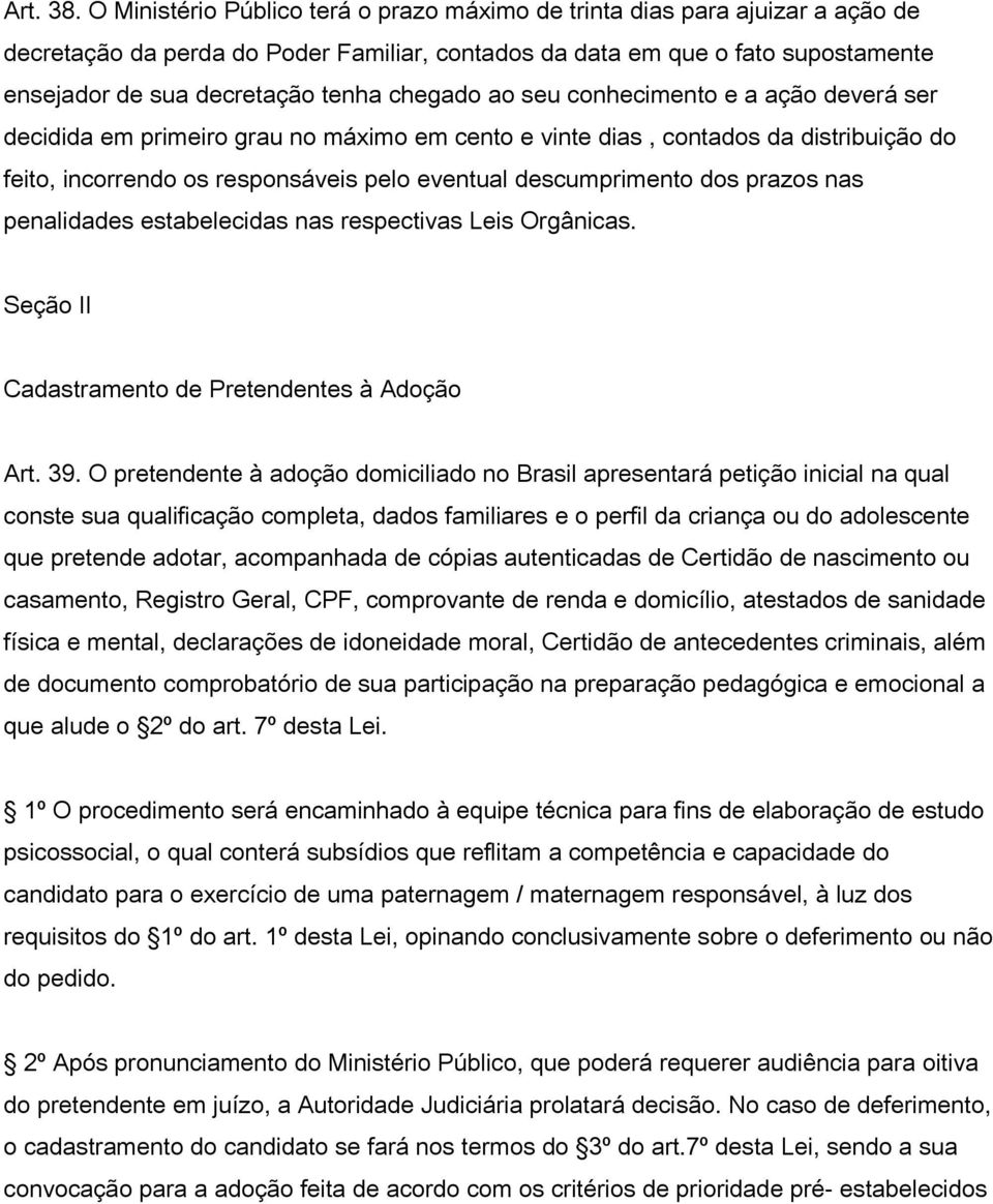 chegado ao seu conhecimento e a ação deverá ser decidida em primeiro grau no máximo em cento e vinte dias, contados da distribuição do feito, incorrendo os responsáveis pelo eventual descumprimento