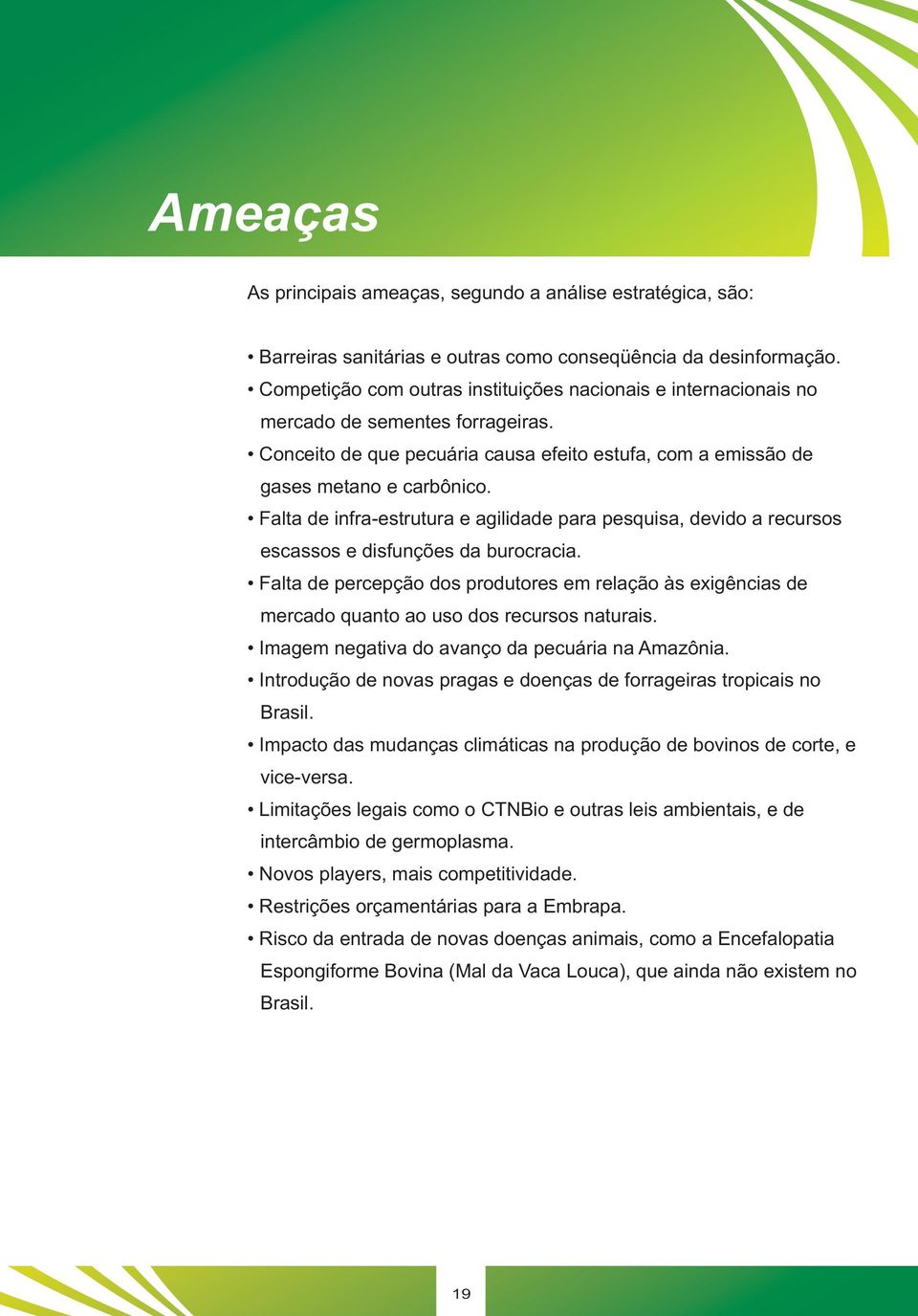 Falta de infra-estrutura e agilidade para pesquisa, devido a recursos escassos e disfunções da burocracia.