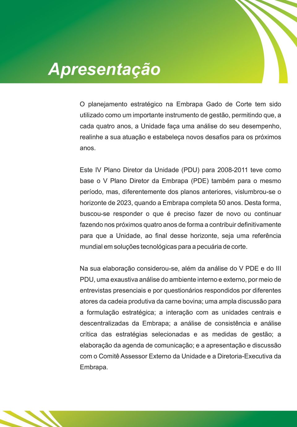 Este IV Plano Diretor da Unidade (PDU) para 2008-2011 teve como base o V Plano Diretor da Embrapa (PDE) também para o mesmo período, mas, diferentemente dos planos anteriores, vislumbrou-se o