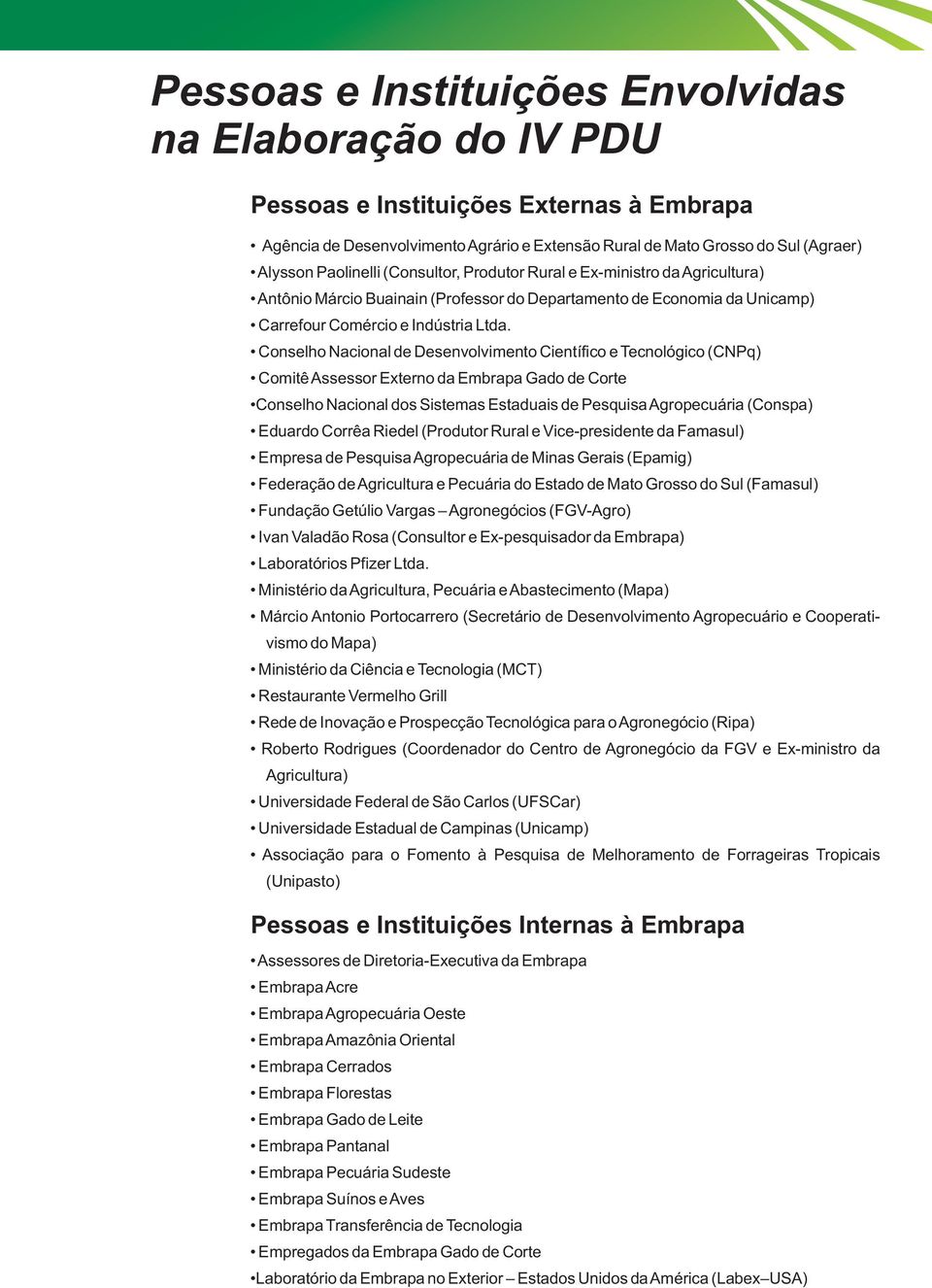 Conselho Nacional de Desenvolvimento Científico e Tecnológico (CNPq) ComitêAssessor Externo da Embrapa Gado de Corte Conselho Nacional dos Sistemas Estaduais de PesquisaAgropecuária (Conspa) Eduardo