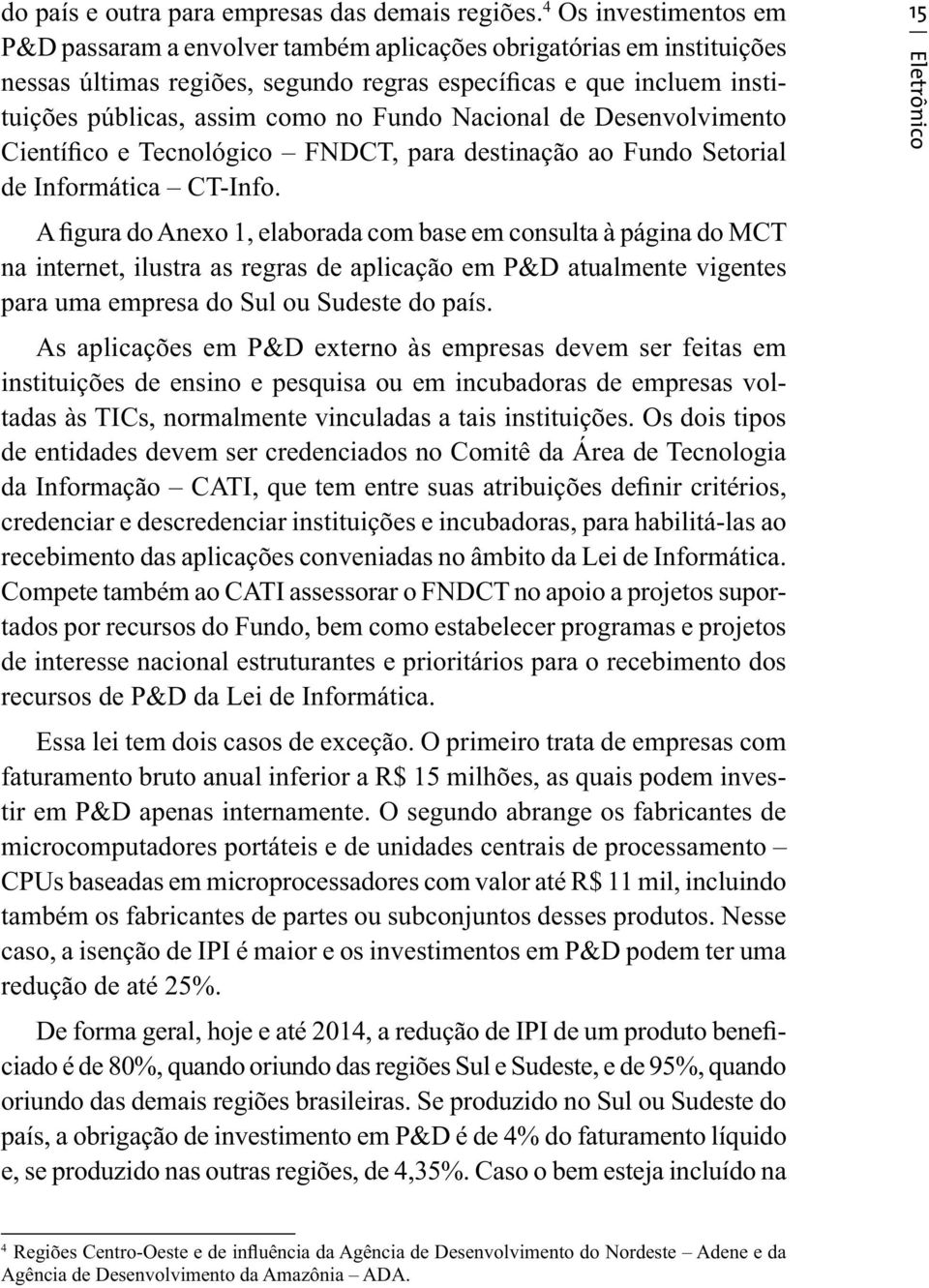 Fundo Nacional de Desenvolvimento Científico e Tecnológico FNDCT, para destinação ao Fundo Setorial de Informática CT-Info.