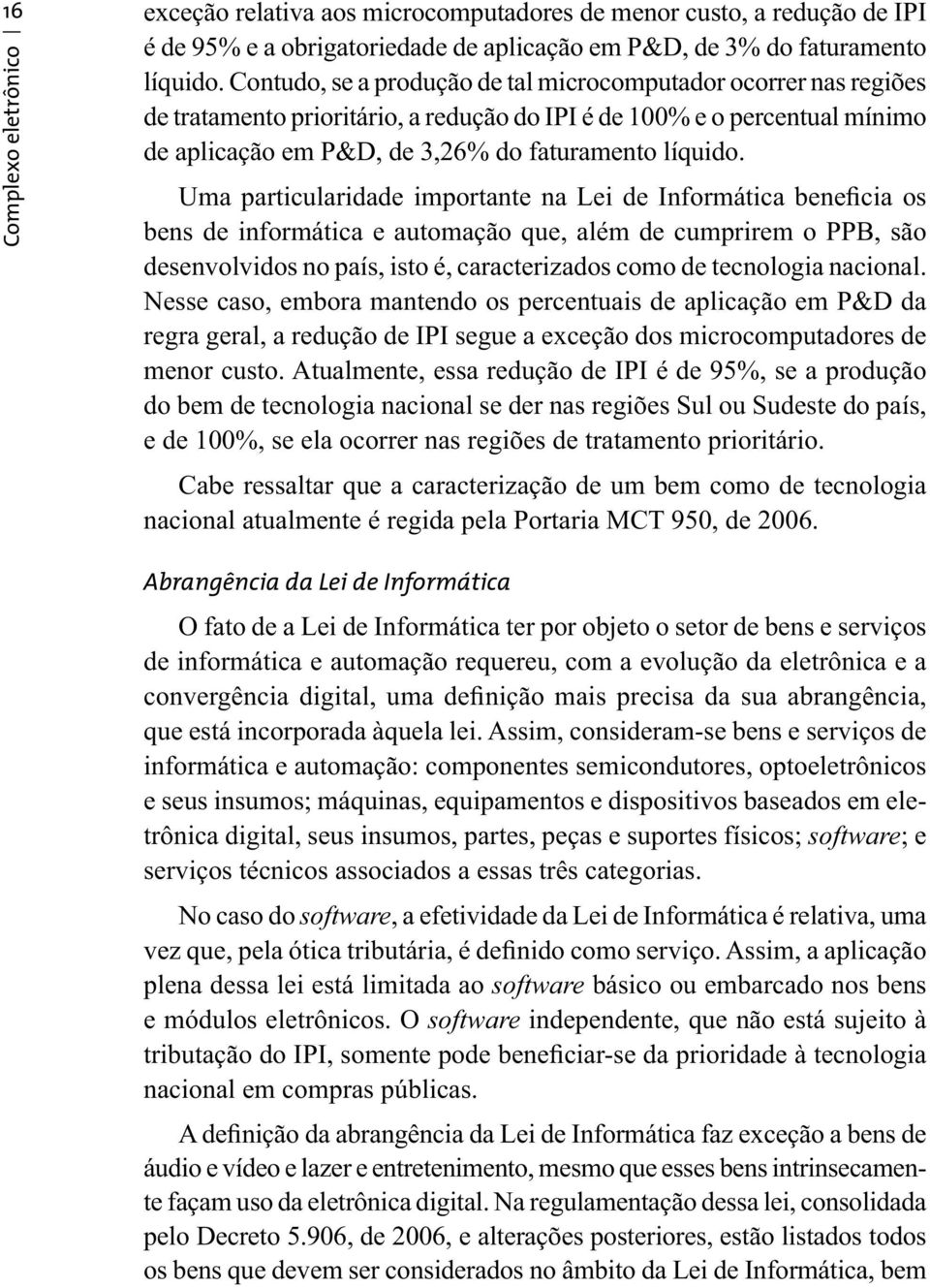 Complexo eletrônico Uma particularidade importante na Lei de Informática beneficia os bens de informática e automação que, além de cumprirem o PPB, são desenvolvidos no país, isto é, caracterizados