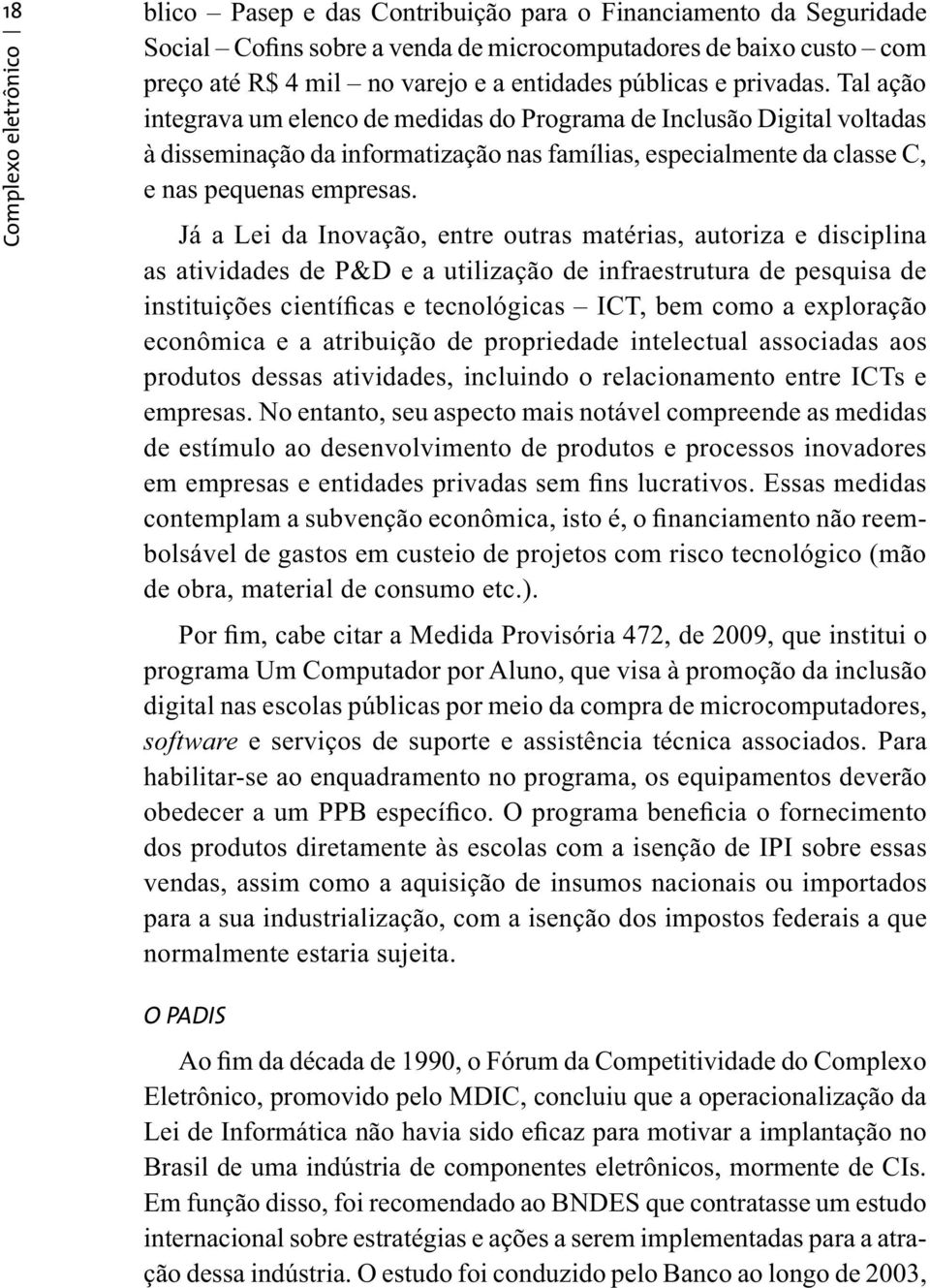 Complexo eletrônico Já a Lei da Inovação, entre outras matérias, autoriza e disciplina as atividades de P&D e a utilização de infraestrutura de pesquisa de instituições científicas e tecnológicas