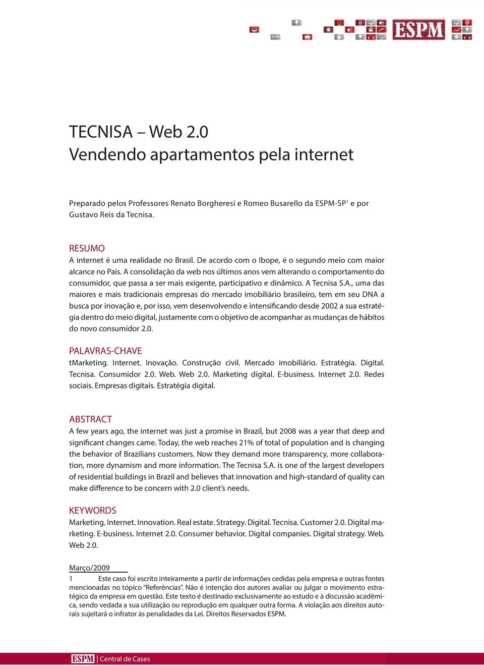 A consolidação da web nos últimos anos vem alterando o comportamento do consumidor, que passa a ser mais exigente, participativo e dinâmico. A Tecnisa S.A., uma das maiores e mais tradicionais