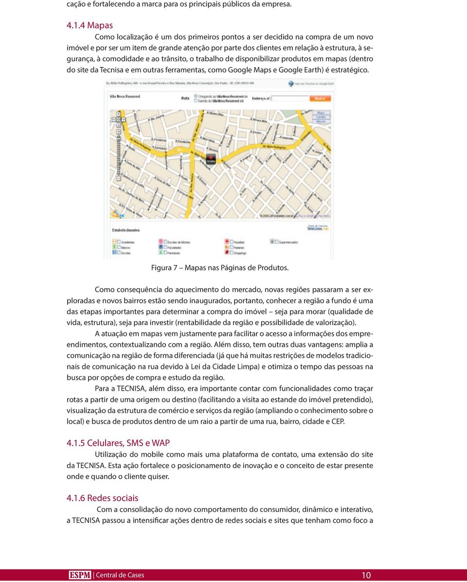 comodidade e ao trânsito, o trabalho de disponibilizar produtos em mapas (dentro do site da Tecnisa e em outras ferramentas, como Google Maps e Google Earth) é estratégico.