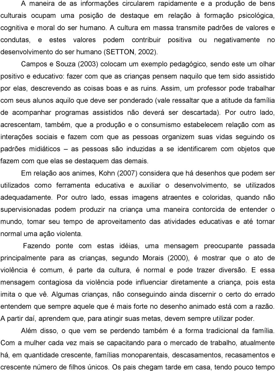 Campos e Souza (2003) colocam um exemplo pedagógico, sendo este um olhar positivo e educativo: fazer com que as crianças pensem naquilo que tem sido assistido por elas, descrevendo as coisas boas e