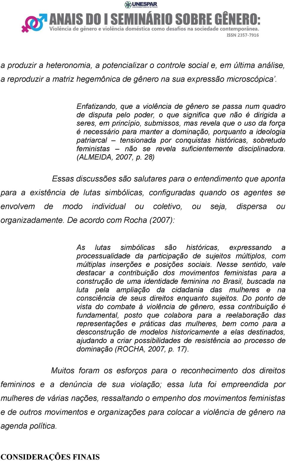 manter a dominação, porquanto a ideologia patriarcal tensionada por conquistas históricas, sobretudo feministas não se revela suficientemente disciplinadora. (ALMEIDA, 2007, p.