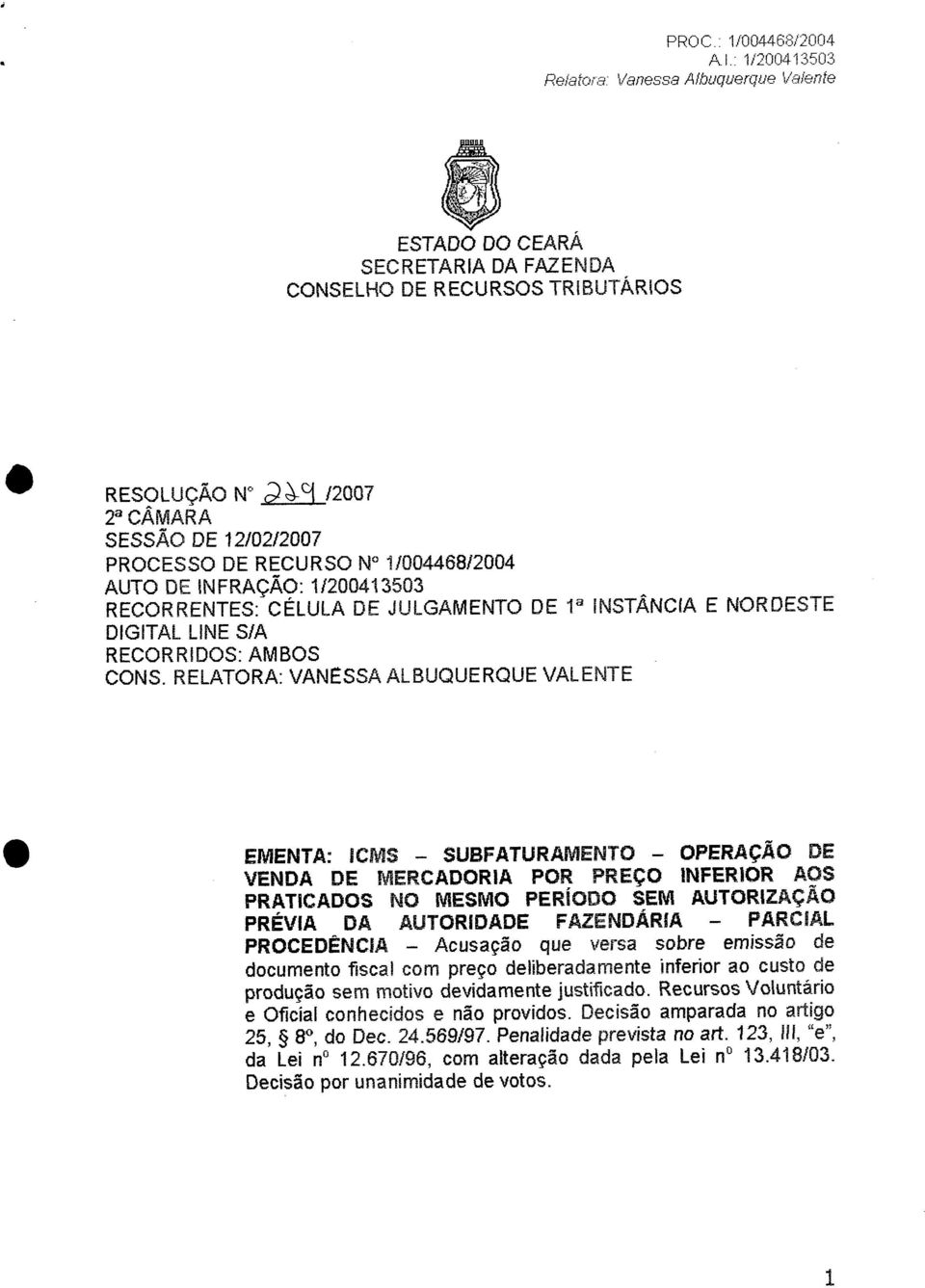 1/004468/2004 AUTO DE INFRAÇÃO: 1/200413503 RECORRENTES: CÉLULA DE JULGAMENTO DE F' INSTÂNCIA E NORDESTE DIGITAL UNE S/A RECOR RIDOS: AM BOS CONS.