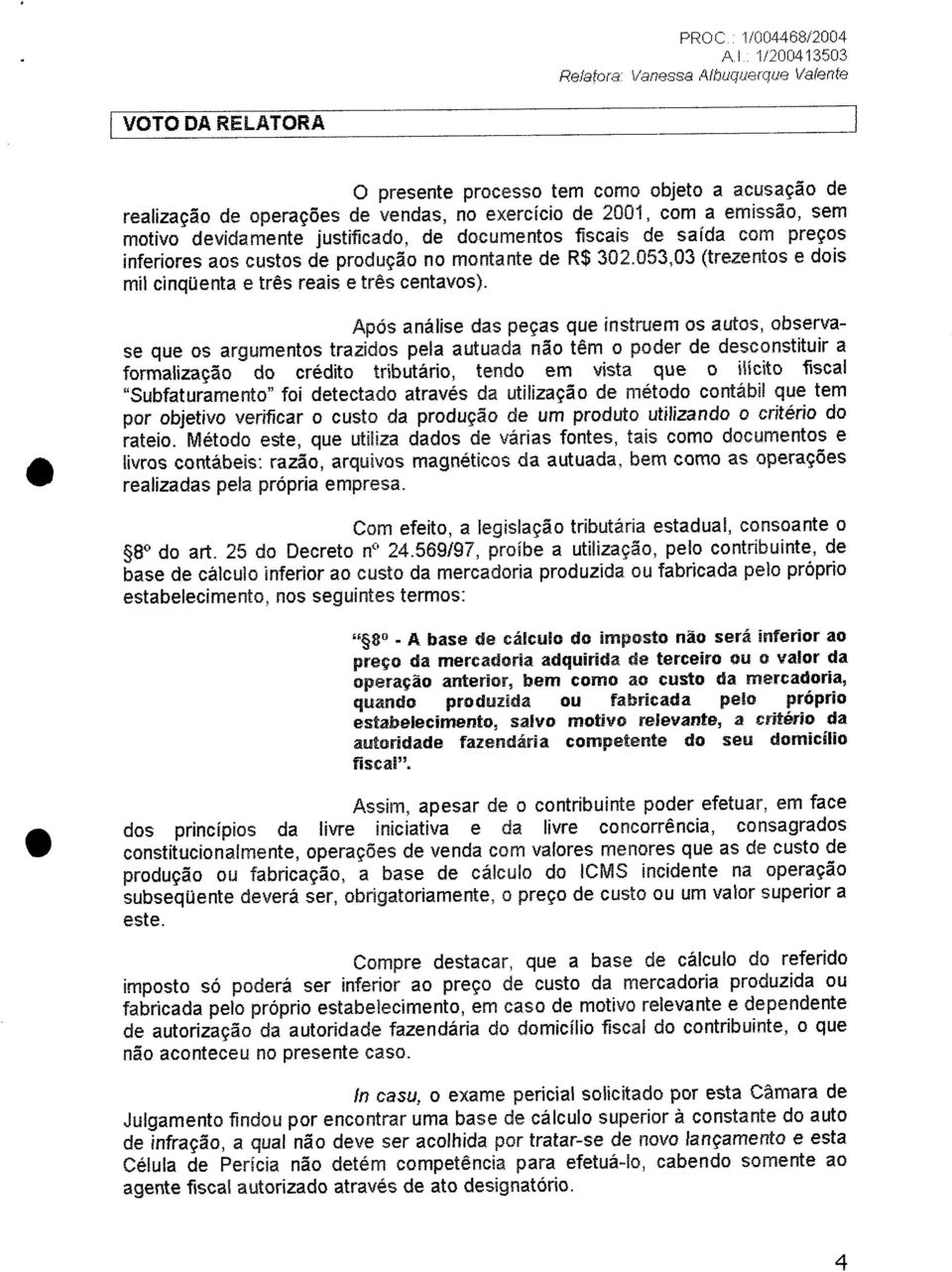 4,.0., I '1/200413503 Relatora Vanessa Atbuquerque Vatente I VOTO DA RELATORA o presente processo tem como objeto a acusação de realização de operações de vendas, no exercício de 2001, com a emissão,