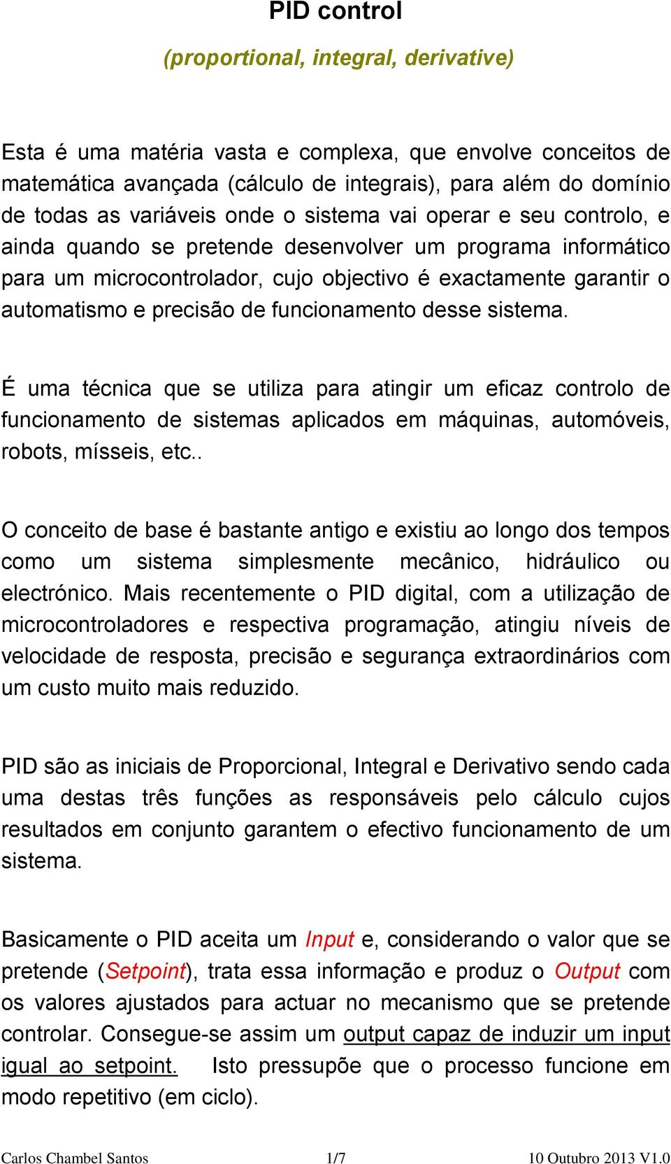 funcionamento desse sistema. É uma técnica que se utiliza para atingir um eficaz controlo de funcionamento de sistemas aplicados em máquinas, automóveis, robots, mísseis, etc.