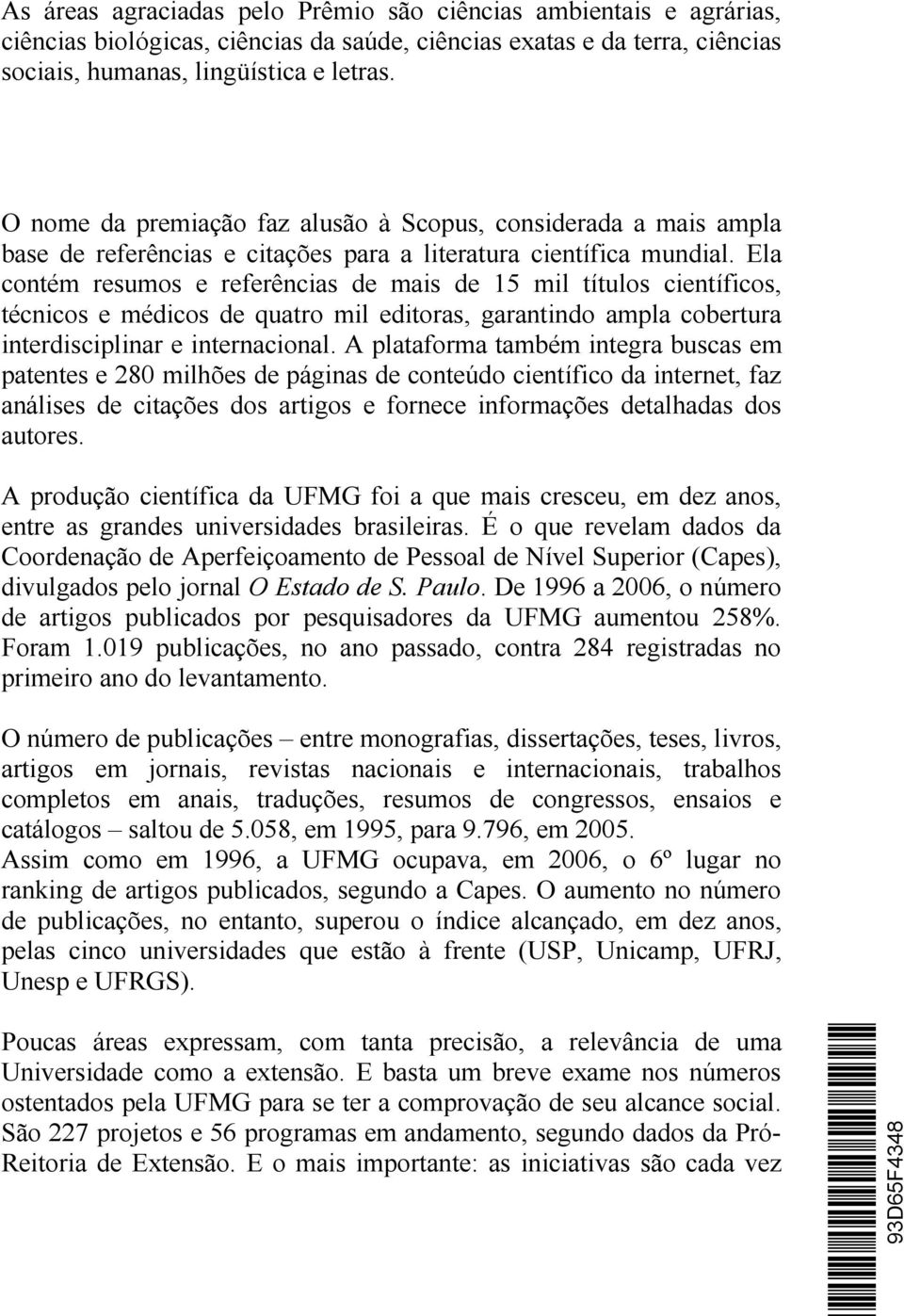 Ela contém resumos e referências de mais de 15 mil títulos científicos, técnicos e médicos de quatro mil editoras, garantindo ampla cobertura interdisciplinar e internacional.