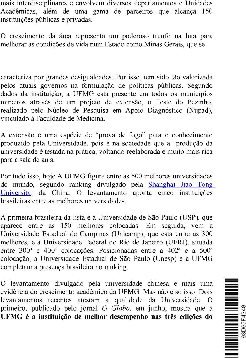 Por isso, tem sido tão valorizada pelos atuais governos na formulação de políticas públicas.