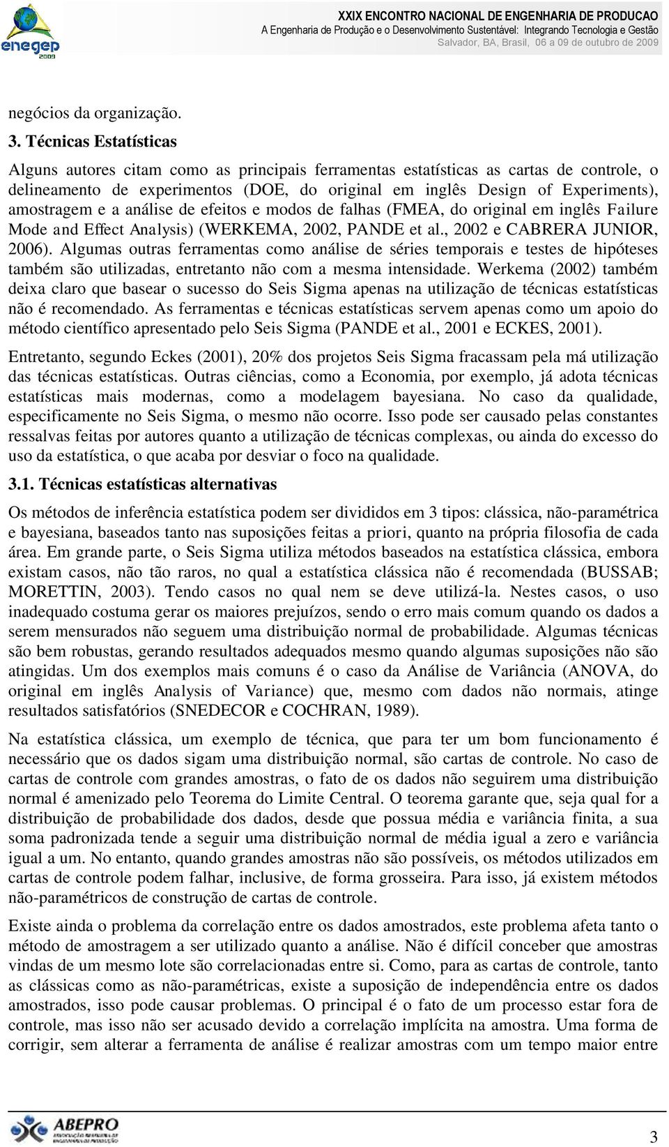 amostragem e a análise de efeitos e modos de falhas (FMEA, do original em inglês Failure Mode and Effect Analysis) (WERKEMA, 2002, PANDE et al., 2002 e CABRERA JUNIOR, 2006).