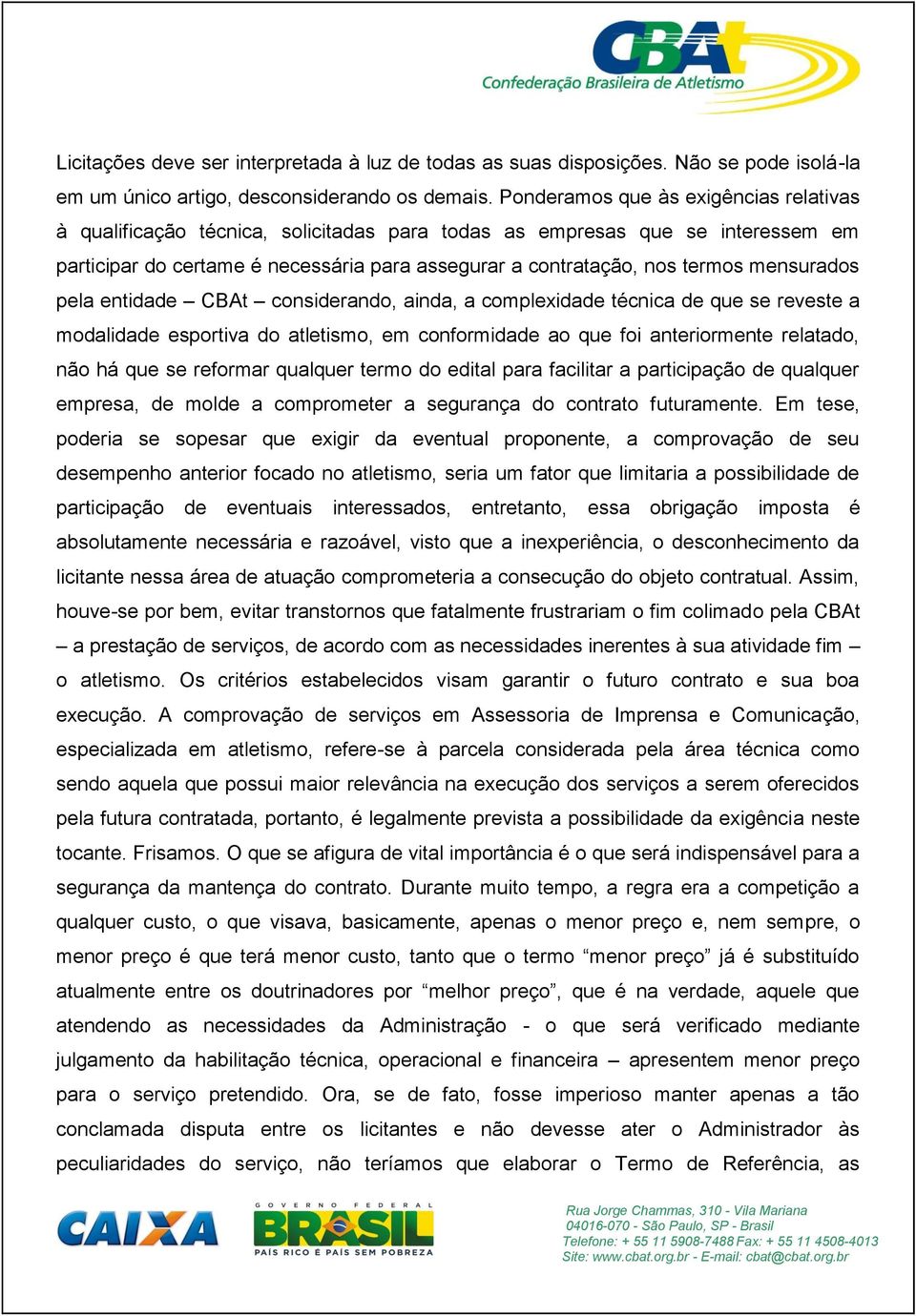 mensurados pela entidade CBAt considerando, ainda, a complexidade técnica de que se reveste a modalidade esportiva do atletismo, em conformidade ao que foi anteriormente relatado, não há que se