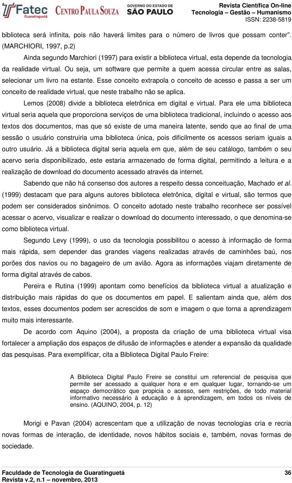 Ou seja, um software que permite a quem acessa circular entre as salas, selecionar um livro na estante.