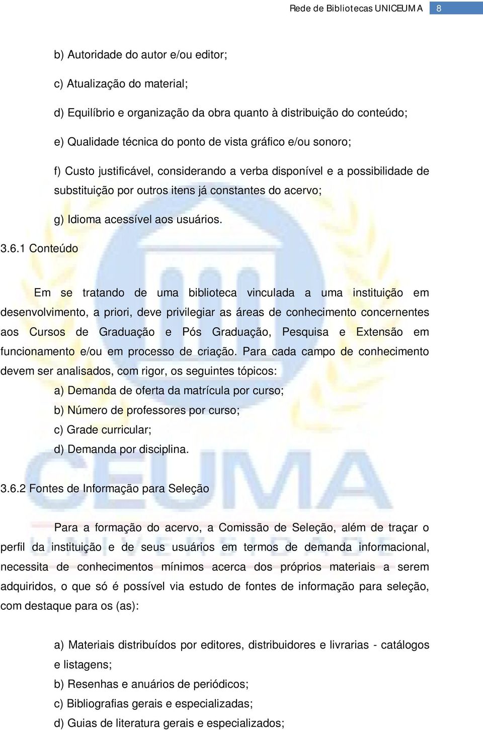 1 Conteúdo Em se tratando de uma biblioteca vinculada a uma instituição em desenvolvimento, a priori, deve privilegiar as áreas de conhecimento concernentes aos Cursos de Graduação e Pós Graduação,