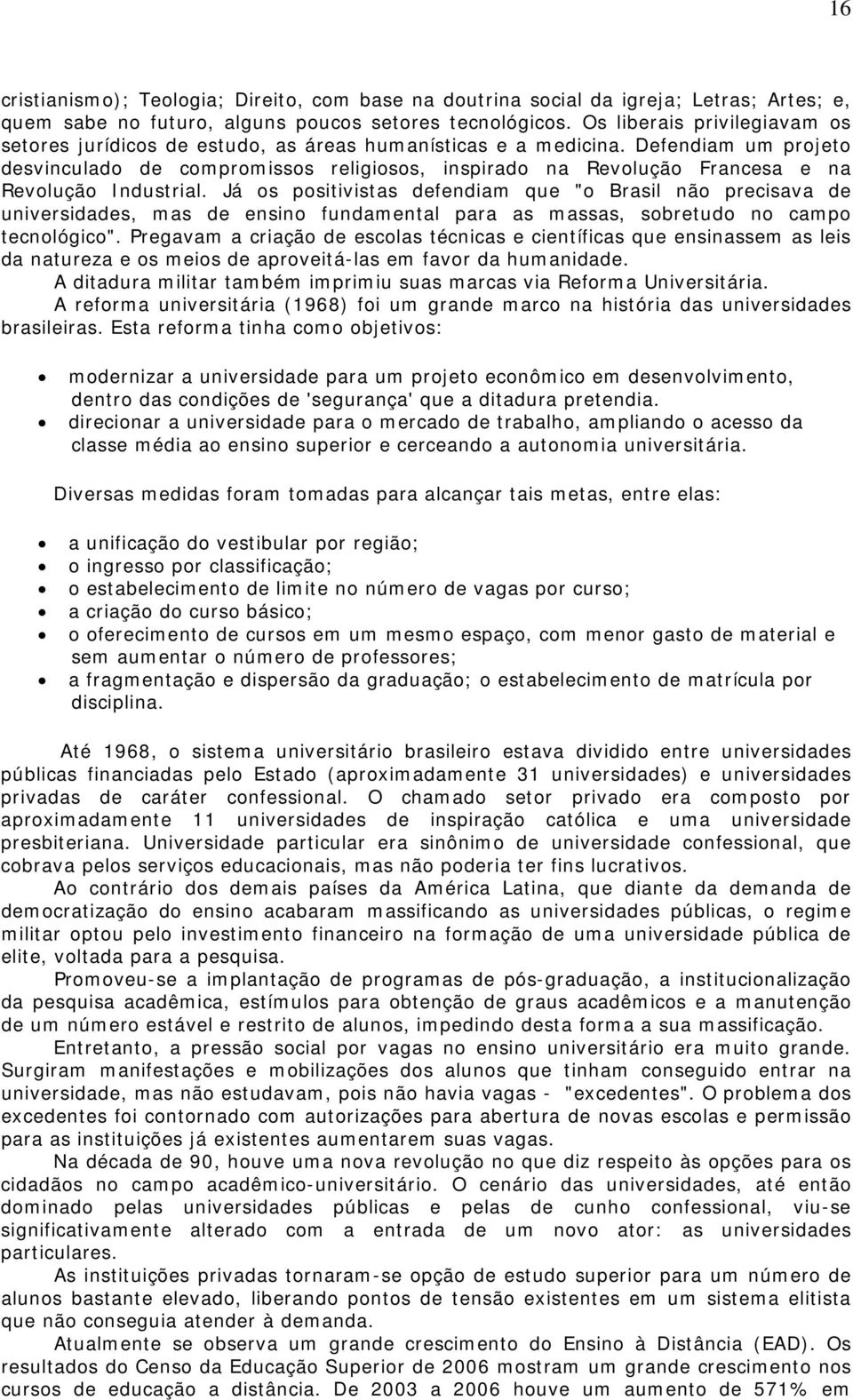 Defendiam um projeto desvinculado de compromissos religiosos, inspirado na Revolução Francesa e na Revolução Industrial.