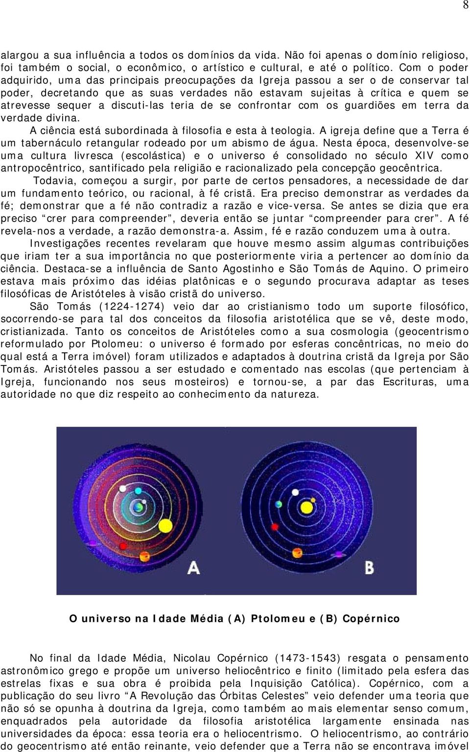 discuti-las teria de se confrontar com os guardiões em terra da verdade divina. A ciência está subordinada à filosofia e esta à teologia.