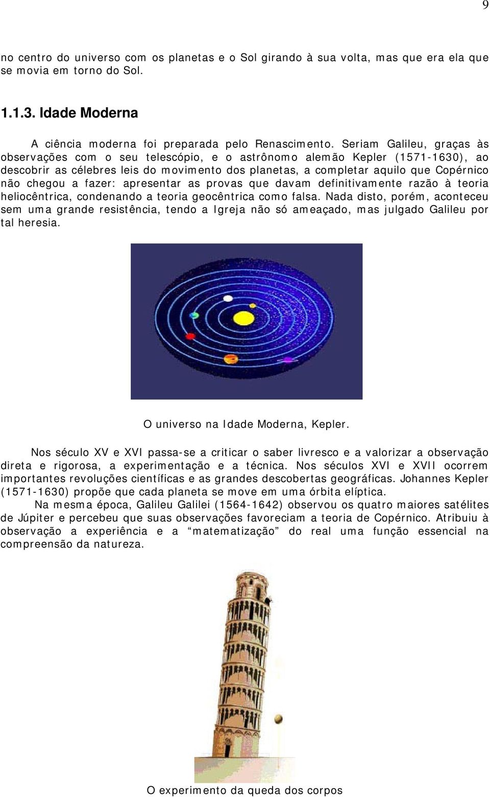 chegou a fazer: apresentar as provas que davam definitivamente razão à teoria heliocêntrica, condenando a teoria geocêntrica como falsa.