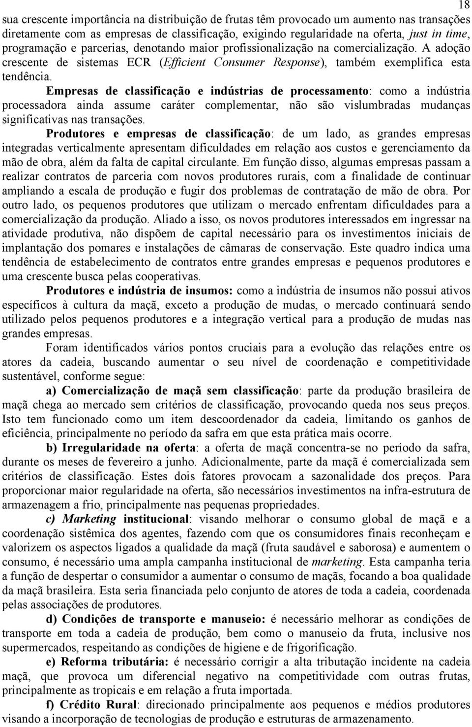 Empresas de classificação e indústrias de processamento: como a indústria processadora ainda assume caráter complementar, não são vislumbradas mudanças significativas nas transações.