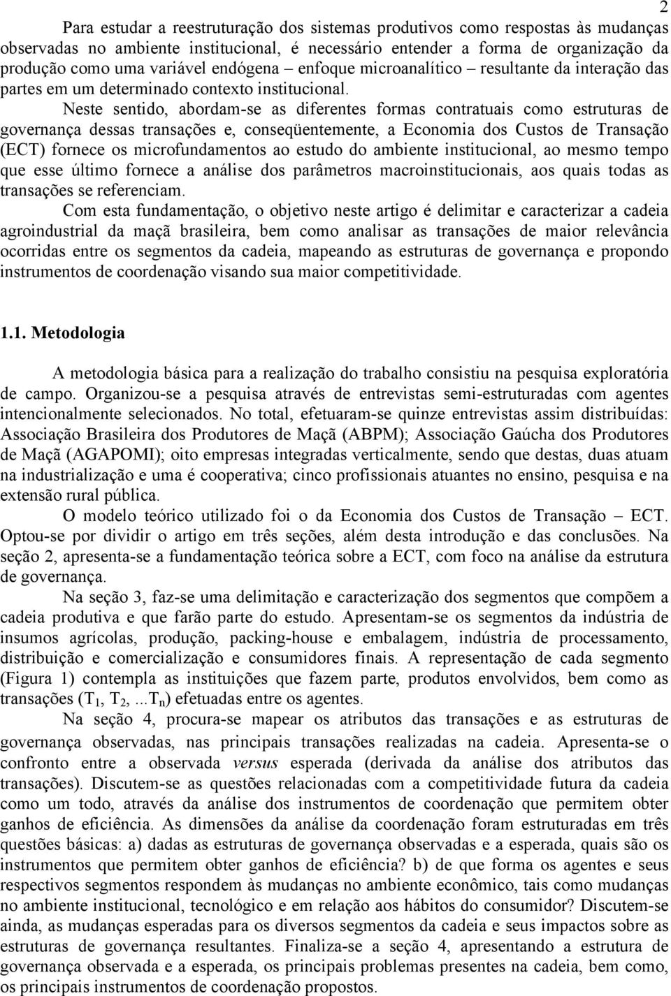 Neste sentido, abordam-se as diferentes formas contratuais como estruturas de governança dessas transações e, conseqüentemente, a Economia dos Custos de Transação (ECT) fornece os microfundamentos ao