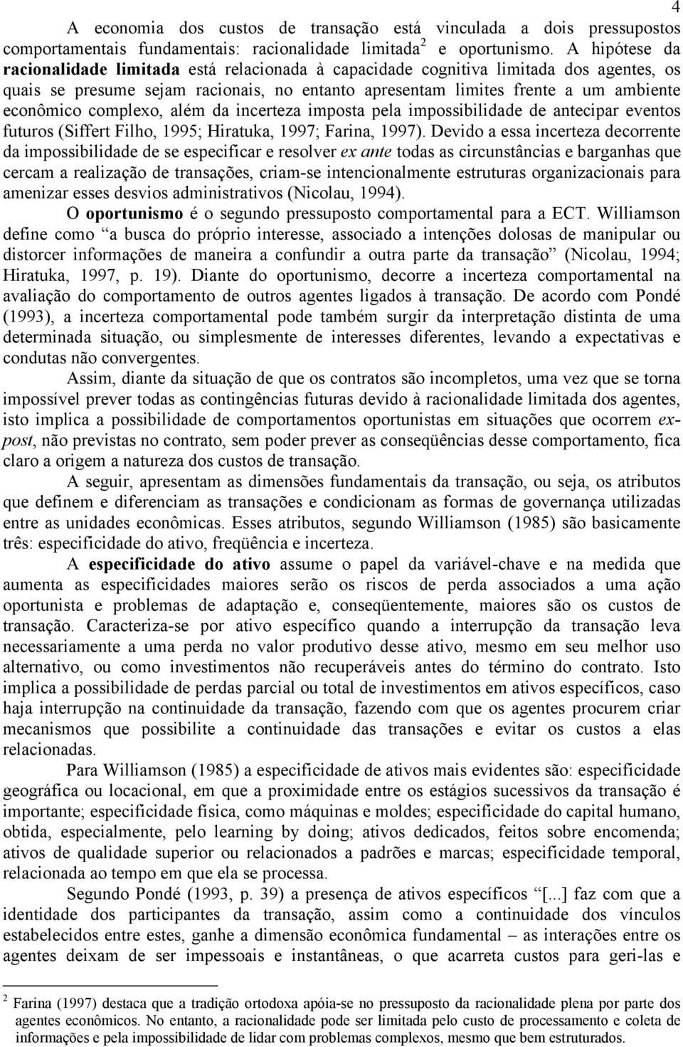 complexo, além da incerteza imposta pela impossibilidade de antecipar eventos futuros (Siffert Filho, 1995; Hiratuka, 1997; Farina, 1997).