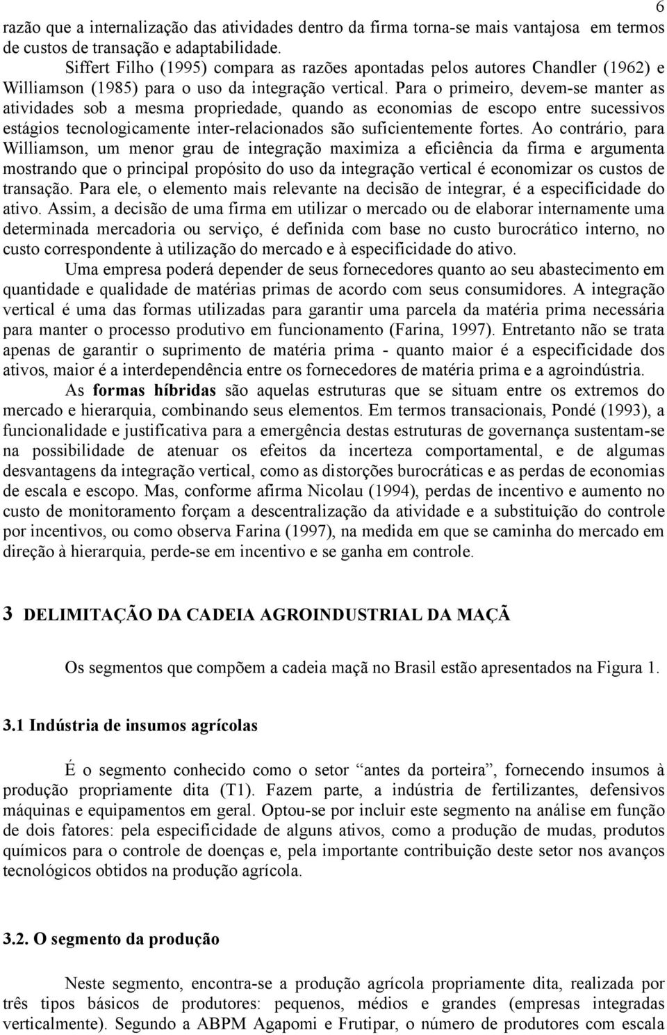 Para o primeiro, devem-se manter as atividades sob a mesma propriedade, quando as economias de escopo entre sucessivos estágios tecnologicamente inter-relacionados são suficientemente fortes.