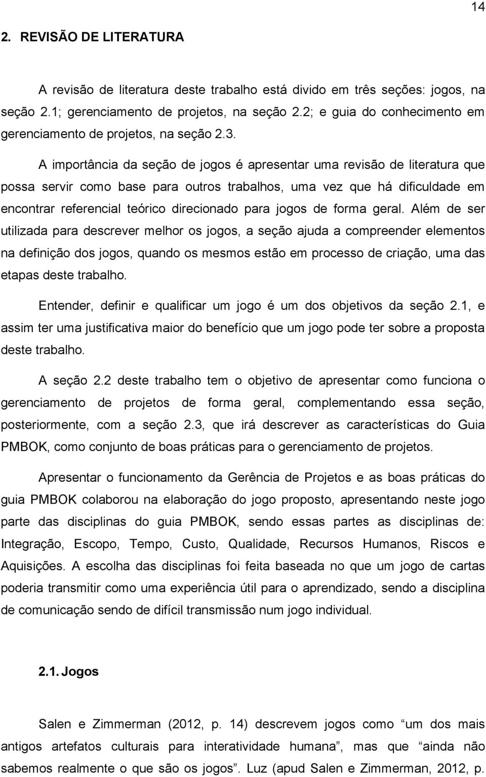 A importância da seção de jogos é apresentar uma revisão de literatura que possa servir como base para outros trabalhos, uma vez que há dificuldade em encontrar referencial teórico direcionado para