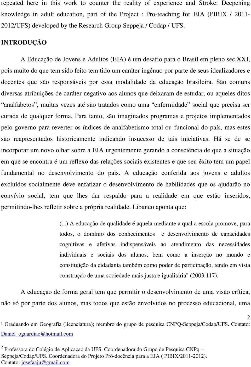 xxi, pois muito do que tem sido feito tem tido um caráter ingênuo por parte de seus idealizadores e docentes que são responsáveis por essa modalidade da educação brasileira.