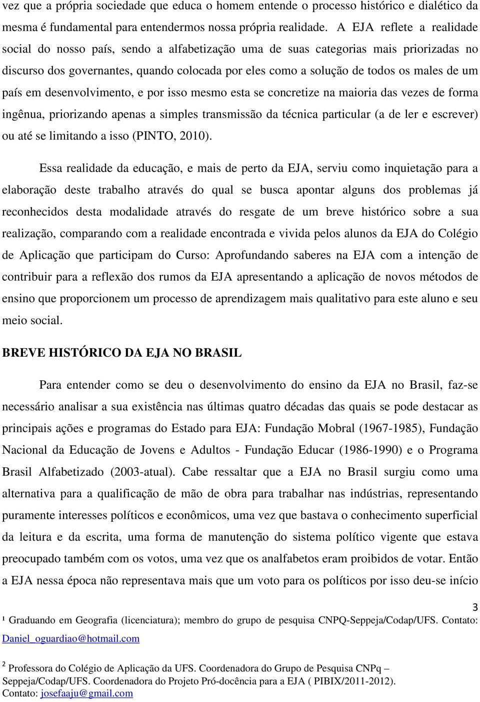 um país em desenvolvimento, e por isso mesmo esta se concretize na maioria das vezes de forma ingênua, priorizando apenas a simples transmissão da técnica particular (a de ler e escrever) ou até se