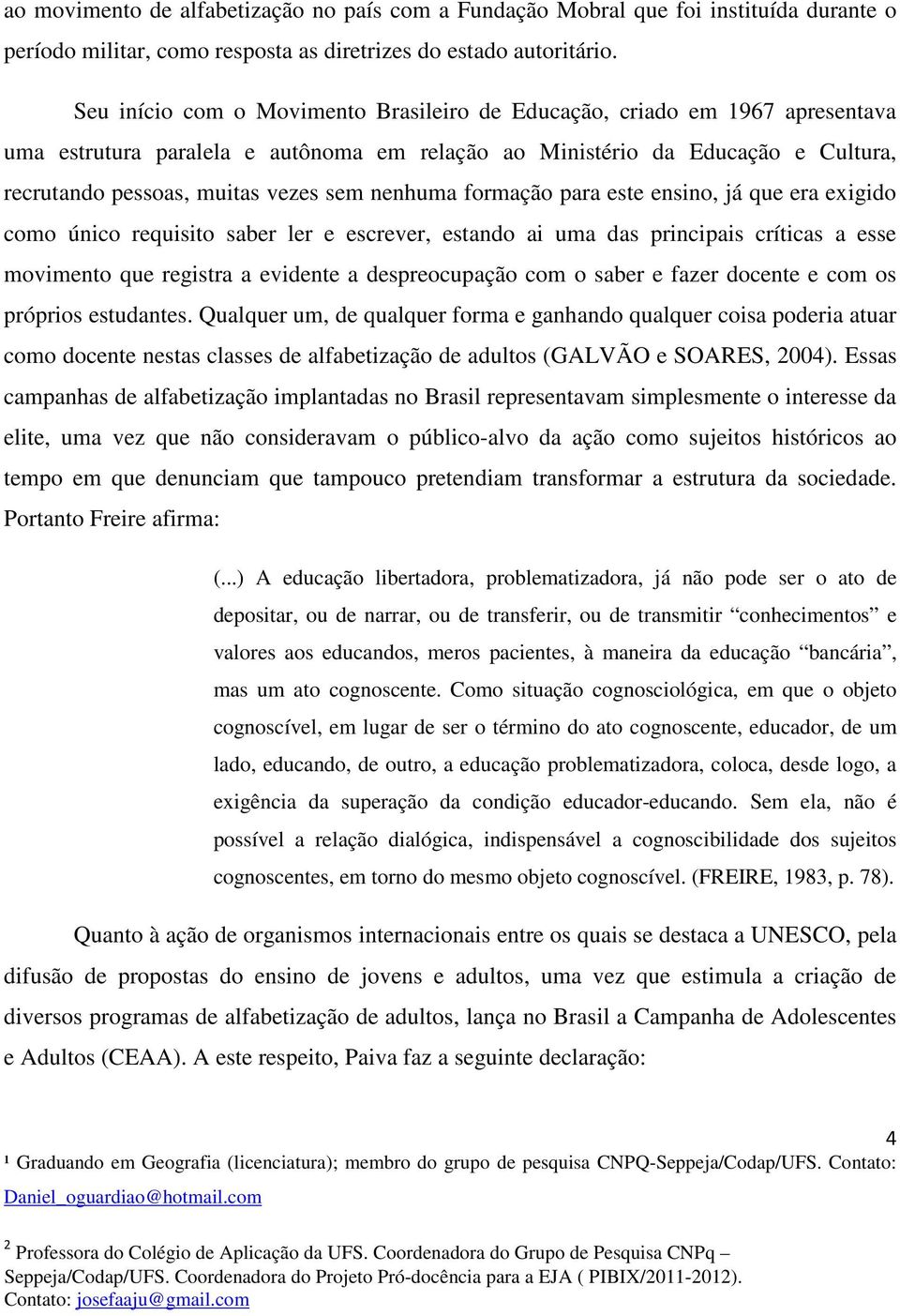 nenhuma formação para este ensino, já que era exigido como único requisito saber ler e escrever, estando ai uma das principais críticas a esse movimento que registra a evidente a despreocupação com o