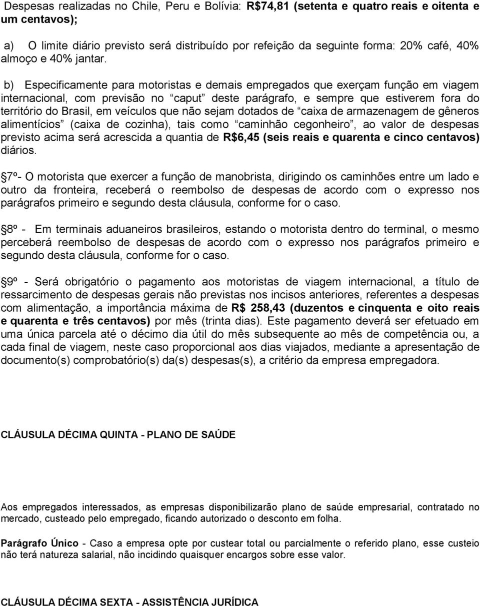 b) Especificamente para motoristas e demais empregados que exerçam função em viagem internacional, com previsão no caput deste parágrafo, e sempre que estiverem fora do território do Brasil, em